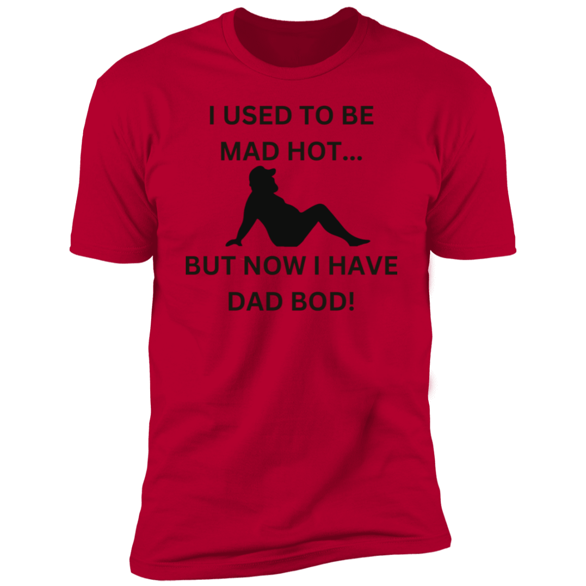 I Used To Be Mad Hot..But Now I Have Dad Bod! With Graphic T-shirt