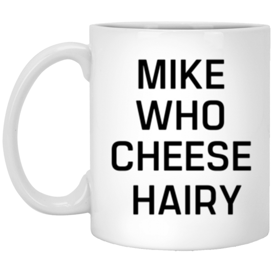 MIKE WHO CHEESE HAIRY  11oz  Mug
