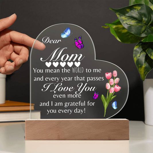 Dear Mom, You mean the world to me: Show her how much you care with this great gift for Birthday, Mother's day, Christmas or anytime.