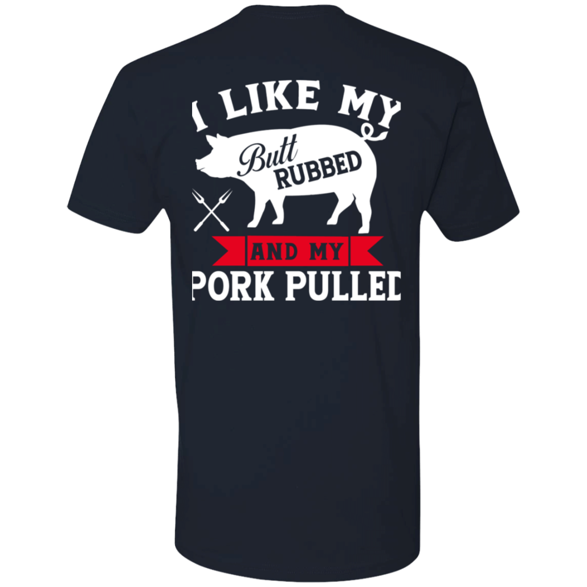 I like my butt rubbed and my pork pulled