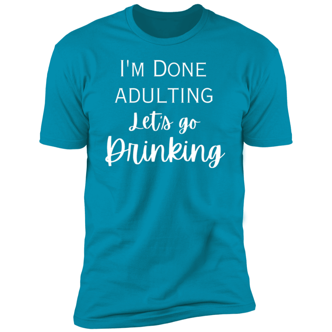 I'm done adulting / drinking