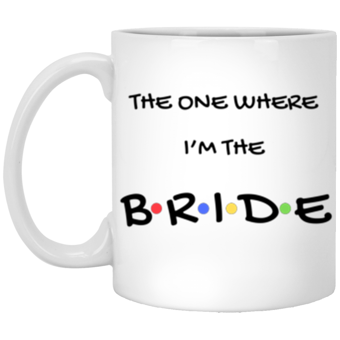 The One Where I'm the Bride  11oz White Mug