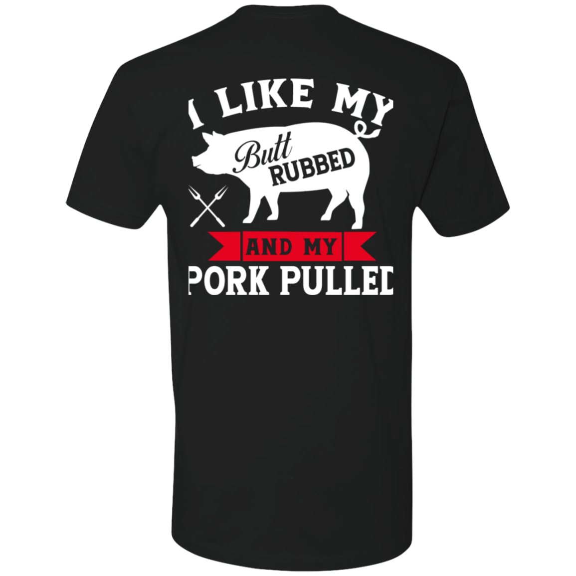 I like my butt rubbed and my pork pulled