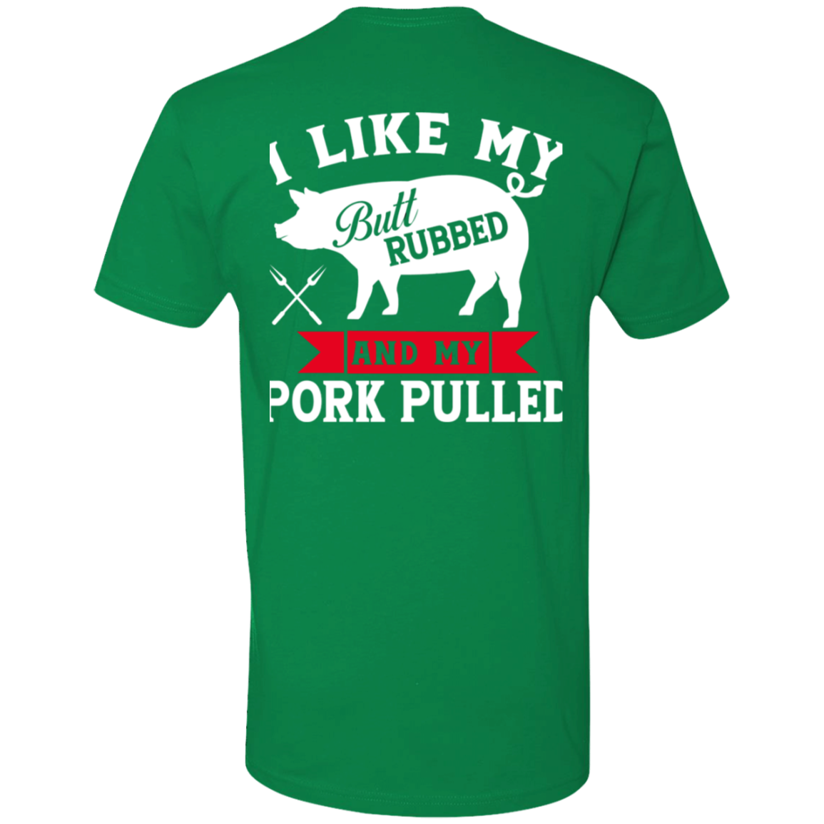 I like my butt rubbed and my pork pulled