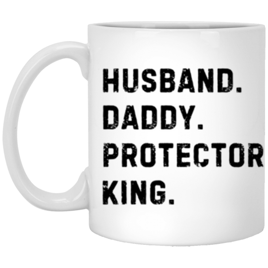 Husband. Daddy. Protector. King.  11oz White Mug