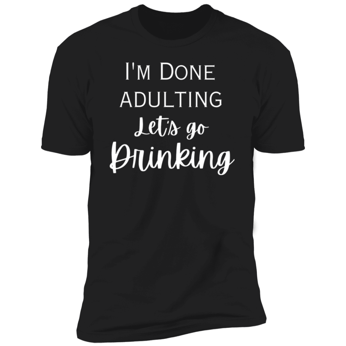 I'm done adulting / drinking